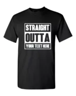 Straight Outta Shirt Custom Made Tee Personalized Shirt Your Own Printed Text