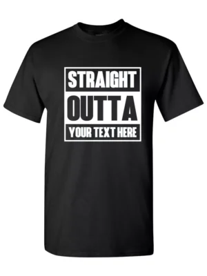 Straight Outta Shirt Custom Made Tee Personalized Shirt Your Own Printed Text