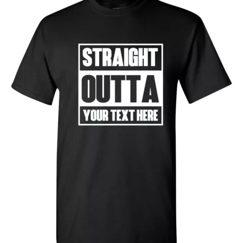 Straight Outta Shirt Custom Made Tee Personalized Shirt Your Own Printed Text